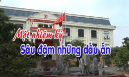 Một nhiệm kỳ sâu đậm những dấu ấn